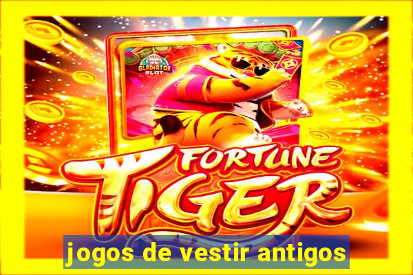 jogos de vestir antigos